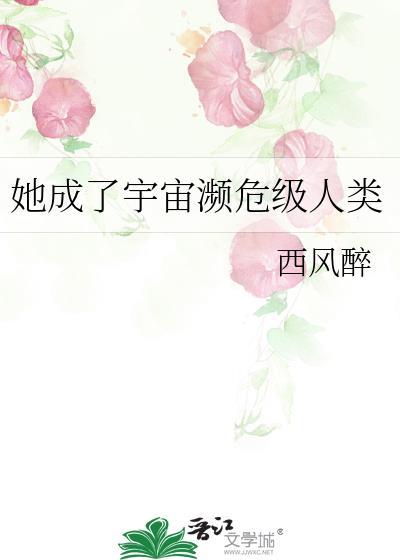 她成了宇宙濒危级人类在线阅读