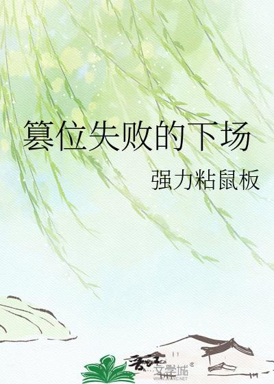 篡位失败的下场作者强力粘鼠板