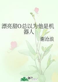 漂亮甜o总以为他是机器人最新章节