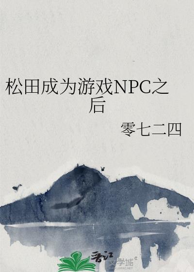 松田成为游戏npc之后txt百度