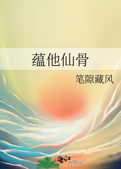 蕴他仙骨在线阅读