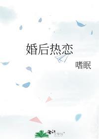 婚后热恋by一个米饼免费阅读TXT