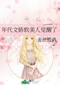 年代文娇软美人觉醒了作者姜丝煮酒
