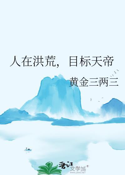 人在洪荒，目标天帝