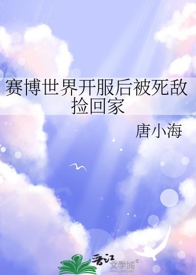 赛博世界开服后被死敌捡回家